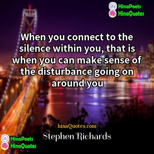 Stephen Richards Quotes | When you connect to the silence within